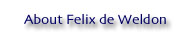 ABOUT FELIX DE WELDON